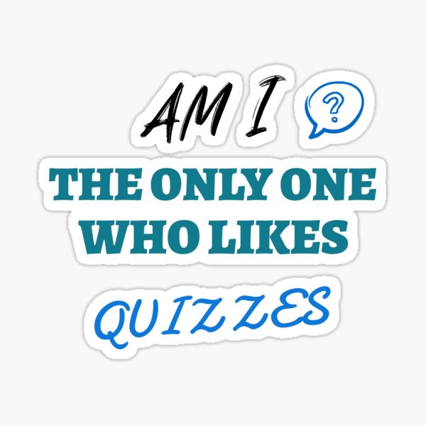 Am I the only one who likes quizzes Sticker