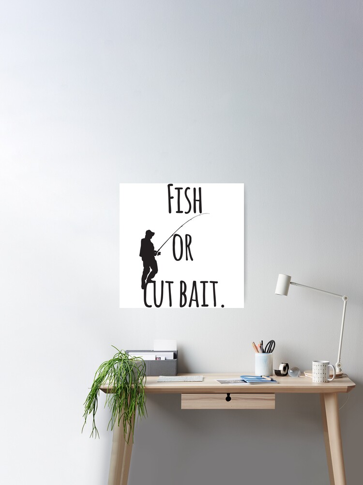 Fish Or Cut Bait Poster for Sale by 4AllTimes