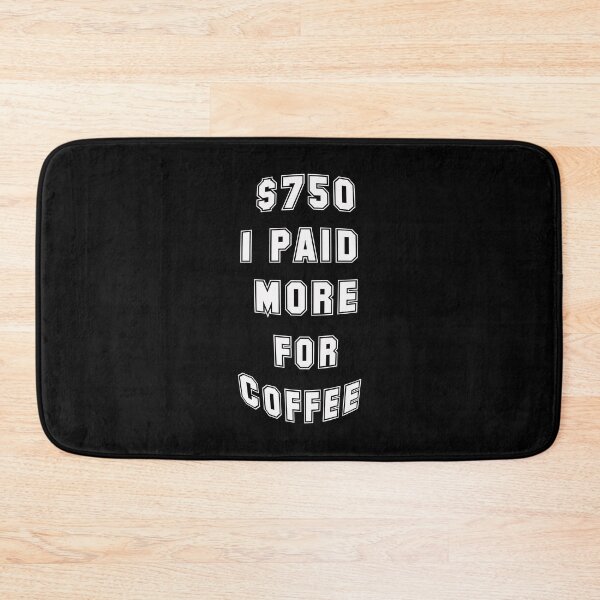 Item preview, $750 I Paid More for Coffee  designed and sold by halmarho.