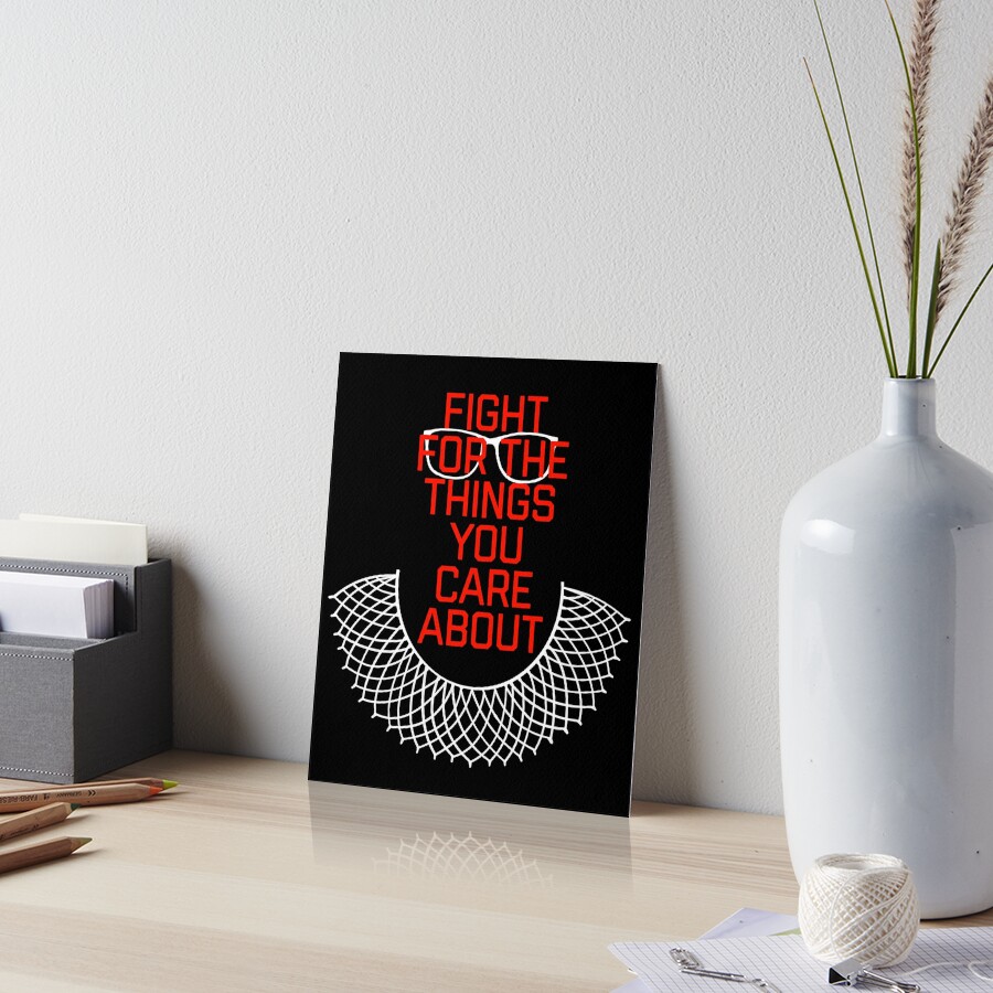 "RBG QUOTE FIGHT FOR THE THINGS YOU CARE ABOUT. Ruth Bader Ginsburg " Art Board Print by