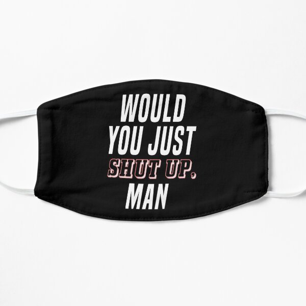 Would you just shut up man Mask