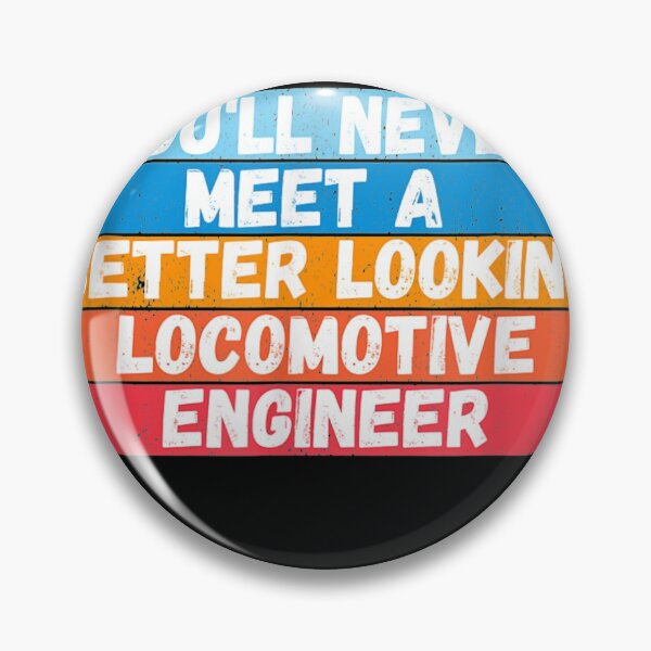 Item preview, You Will Never Meet A Better Looking Locomotive Engineer designed and sold by Clayton-Bowman.