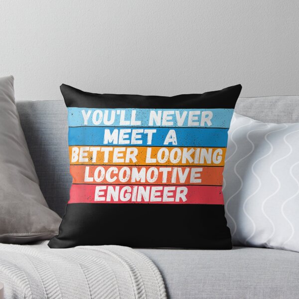 Item preview, You Will Never Meet A Better Looking Locomotive Engineer designed and sold by Clayton-Bowman.