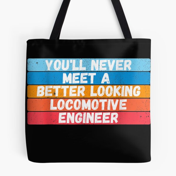 Item preview, You Will Never Meet A Better Looking Locomotive Engineer designed and sold by Clayton-Bowman.