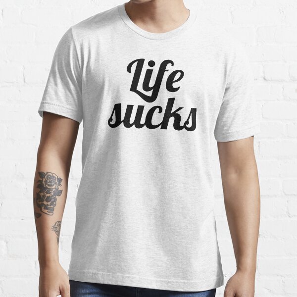 life sucks shirts