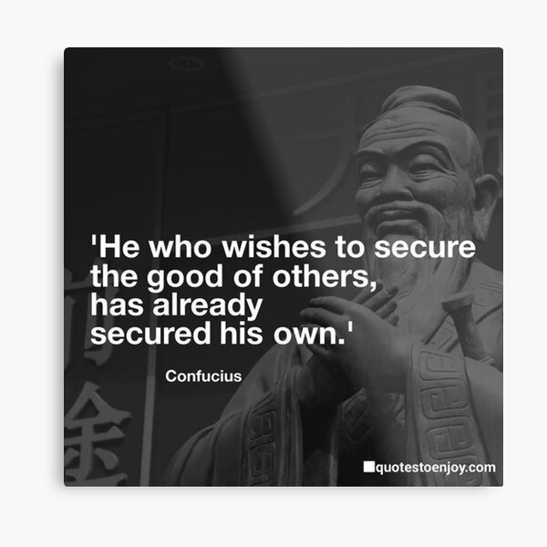 He who wishes to secure the good of others, has already... - Confucius Metal Print