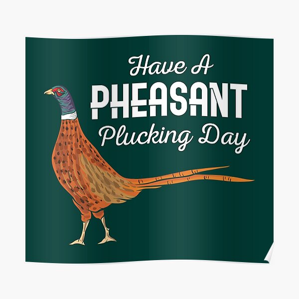 Have A Pheasant Plucking Day Funny Hunting Hunter Poster