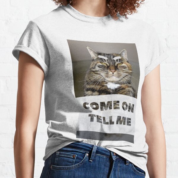 Grumpy cat memes "Come on Tell me" Classic T-Shirt