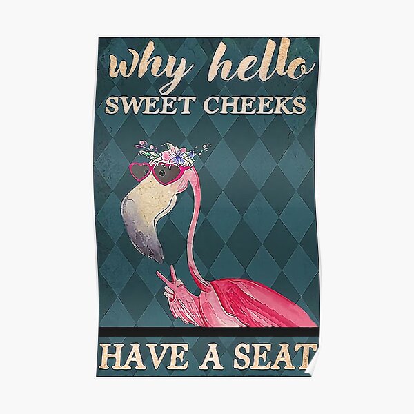 Why Hello Sweet Cheeks Have A Seat Flamingo Poster