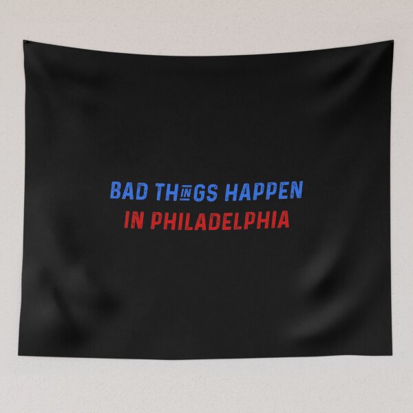 Item preview, Bad Things Happen In Philadelphia designed and sold by DreamerFORreal.