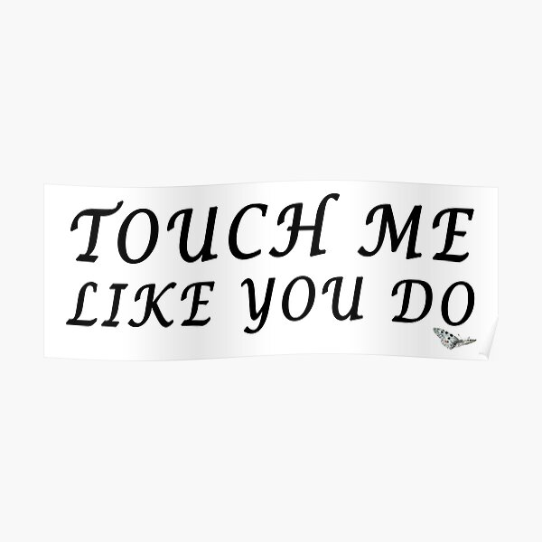 Touch Me Like You Do Poster By Richovid Redbubble 0198