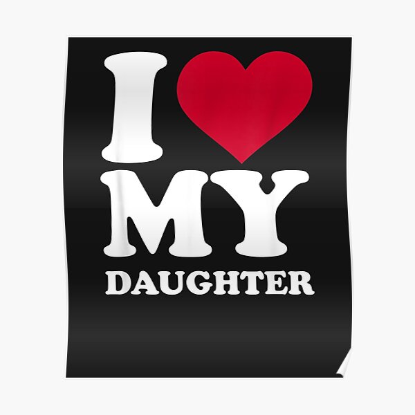 I Love My Daughter Poster For Sale By Chaghagankhoga Redbubble 