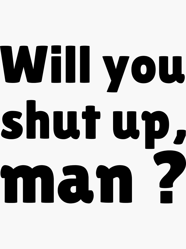 Will you shut up man stickers by ds-4