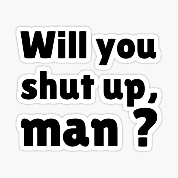 Will you shut up man stickers Sticker
