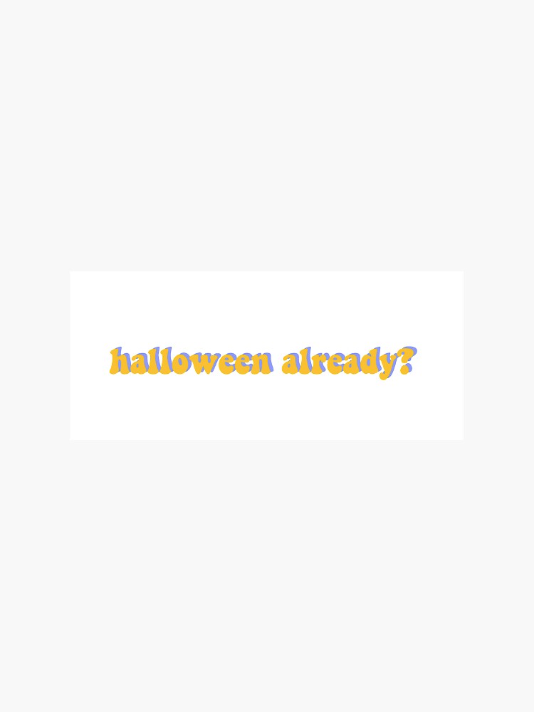 "halloween already sticker" Sticker for Sale by starrystickerrz Redbubble