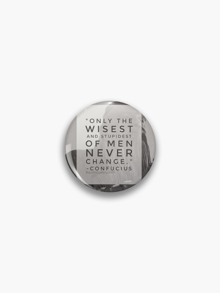 Badge Seuls Les Hommes Les Plus Sages Et Les Plus Stupides Ne Changent Jamais Confucius Par Quotestoenjoy Redbubble