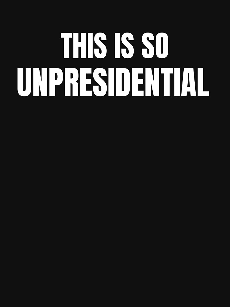 This is so unpresidential by ds-4