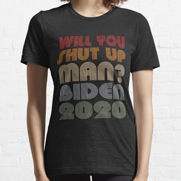 Will You Shut Up, Man? Essential T-Shirt