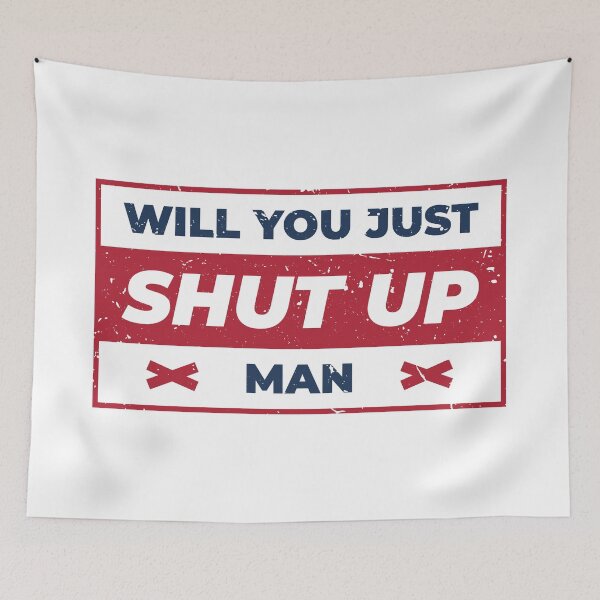 Item preview, Will You Just Shut Up Man designed and sold by AbraFero.