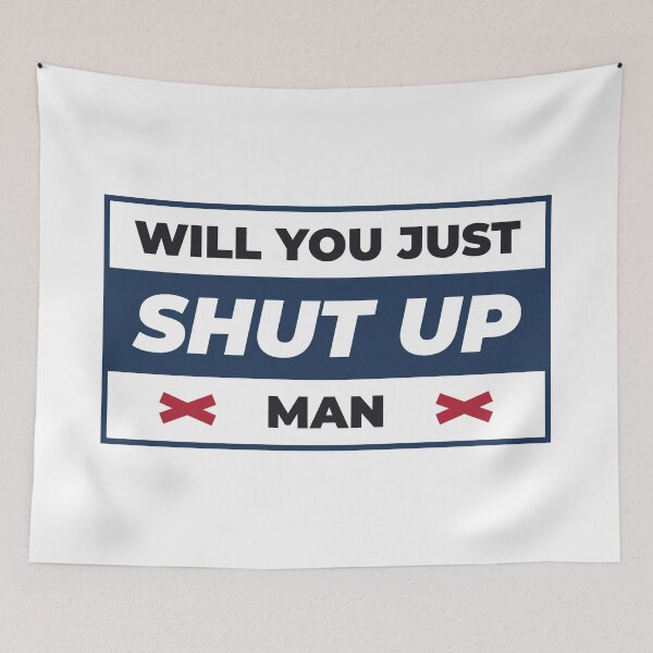 Item preview, Will You Just Shut Up Man designed and sold by AbraFero.