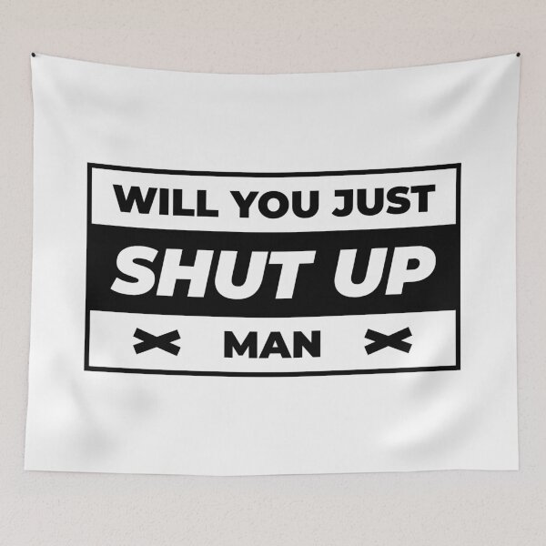 Item preview, Will You Just Shut Up Man designed and sold by AbraFero.