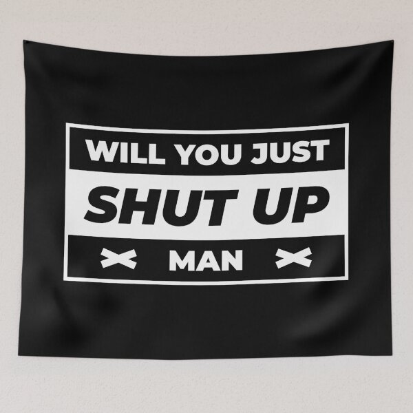 Item preview, Will You Just Shut Up Man designed and sold by AbraFero.