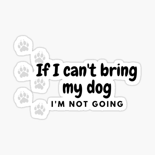 if-i-can-t-take-my-dog-i-won-t-go-sticker-for-sale-by-celestepeluche-redbubble