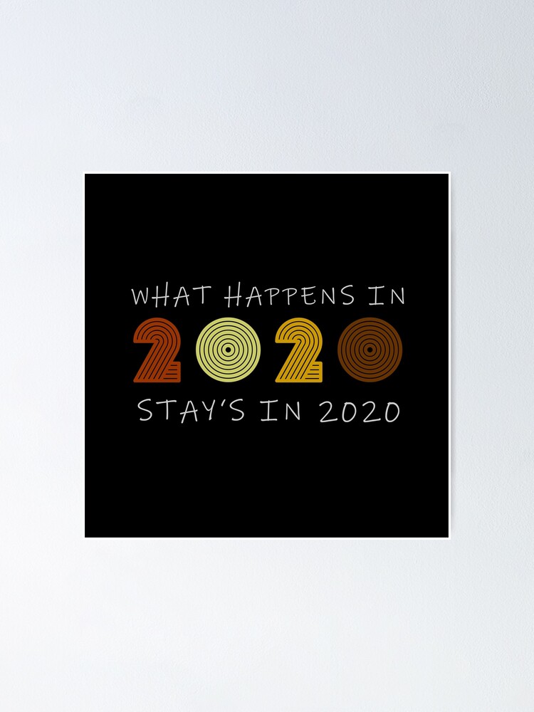 What Happens In 2020 Stays In 2020 Poster For Sale By Isab3l93