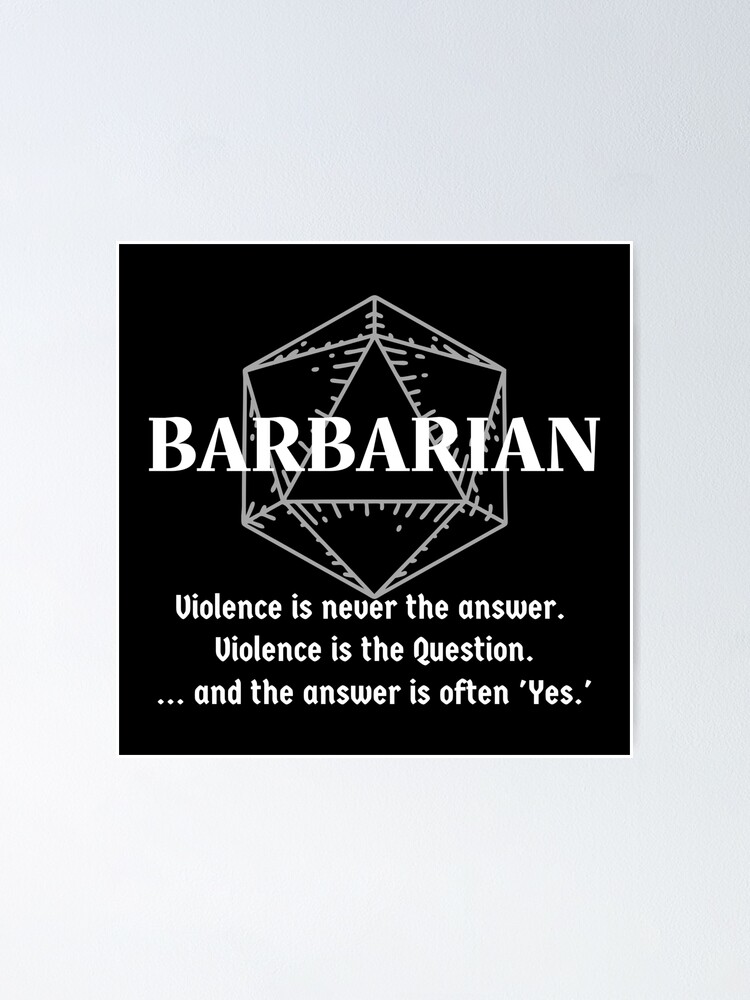 Violence Is Never The Answer Violence Is The Question And The Answer Is Yes Dnd Barbarian