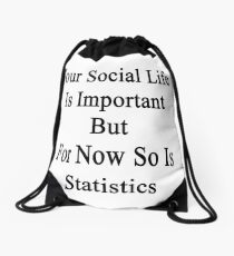 Your Social Life Is Important But For Now So Is Statistics Drawstring Bag
