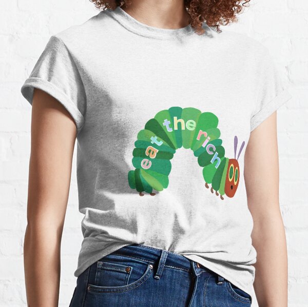 Eat The Rich Hungry Caterpillar  Classic T-Shirt