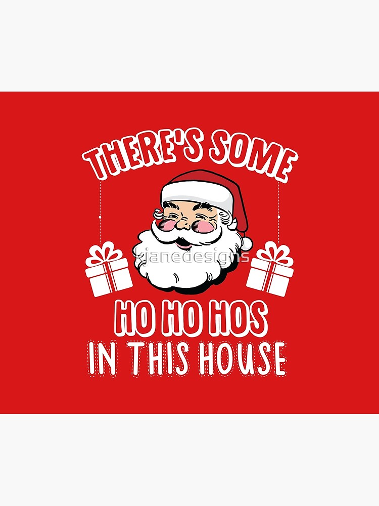 There's Some Ho Ho Hos In This House by kjanedesigns
