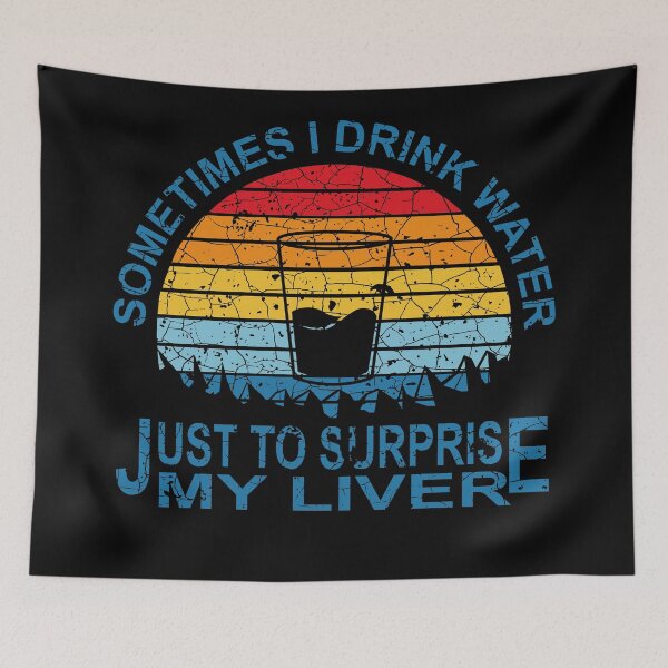 Item preview, Sometimes I Drink Water Just To Surprise My Liver Funny Quote designed and sold by johnmgr21.