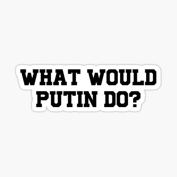 What Would Putin Do? Sticker