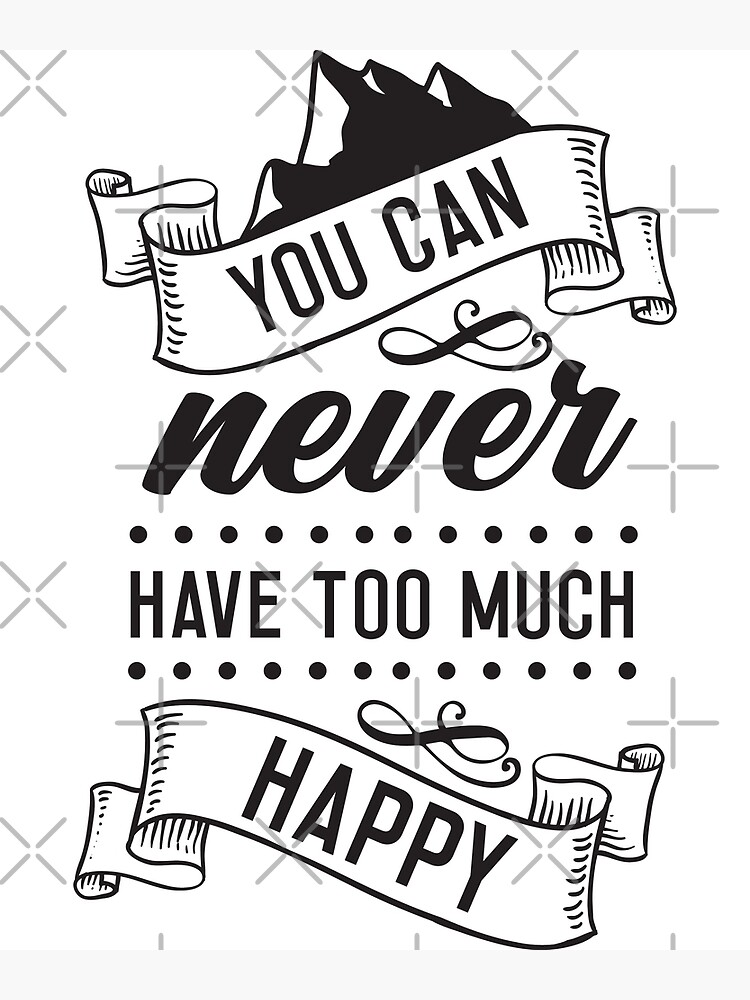 "You Can Never Have Too Much Happy" Poster for Sale by TomDarche