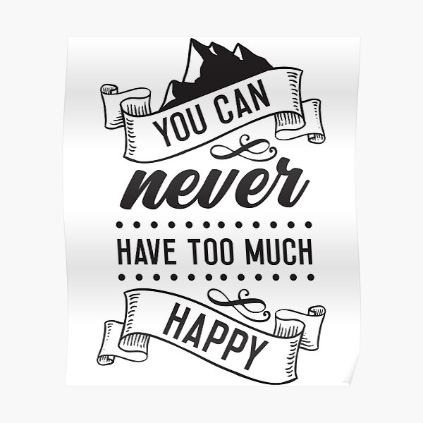 "You Can Never Have Too Much Happy" Poster for Sale by TomDarche