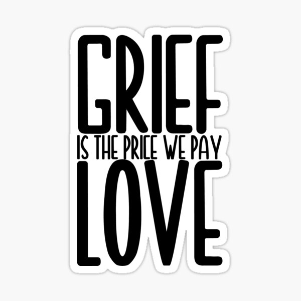Item preview, grief is the price we pay for love designed and sold by EGIT.