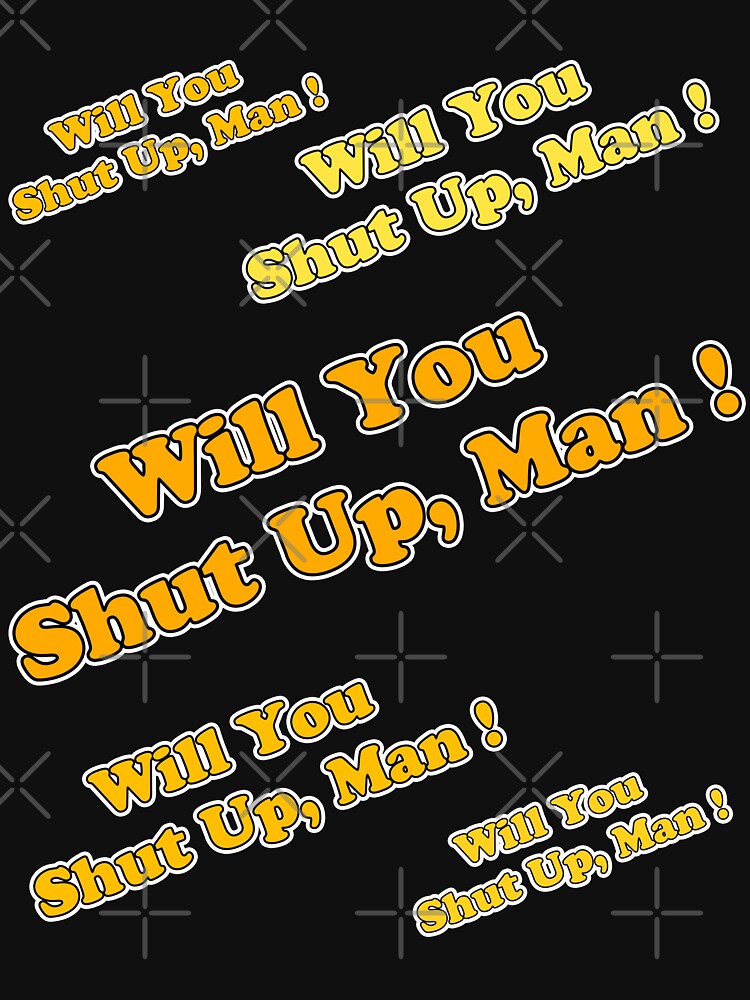 Will You Shut Up Man !! by cybercat