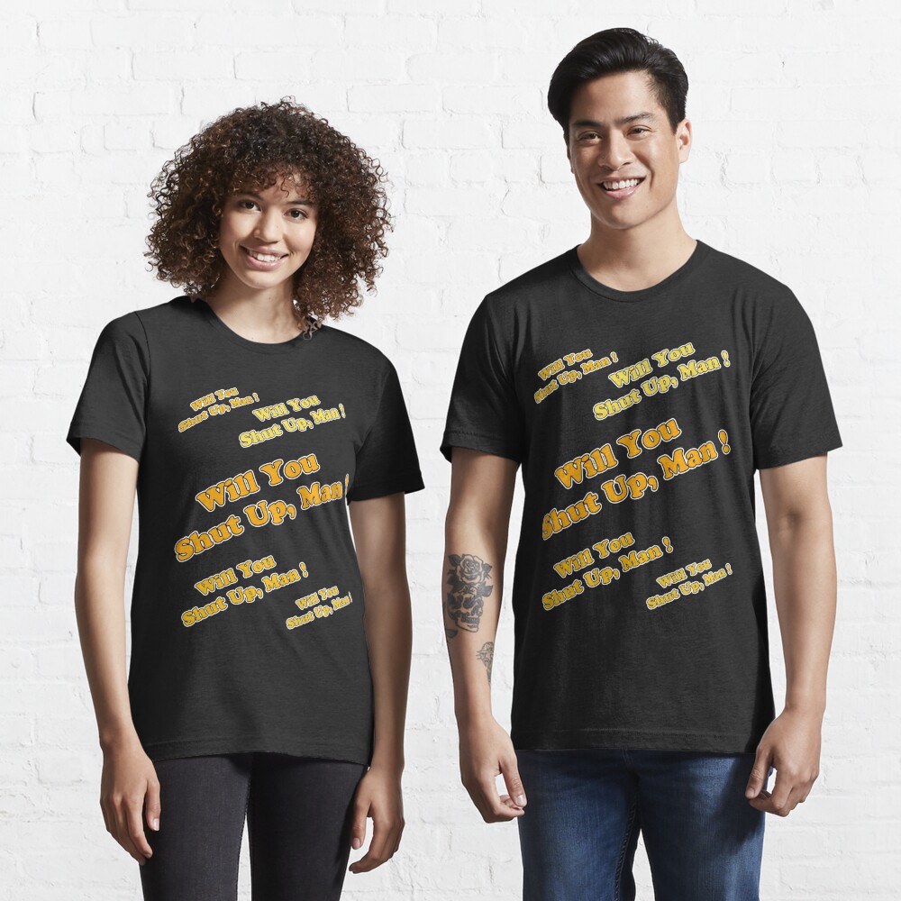 Will You Shut Up Man !! Essential T-Shirt