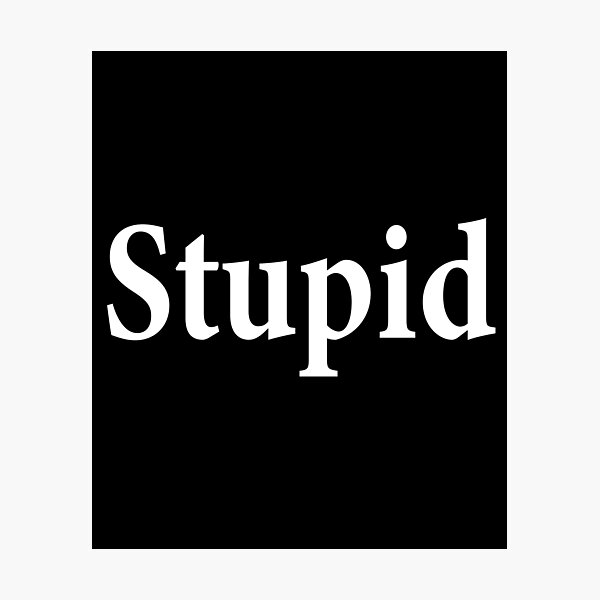 Stupid - Not Smart - Dumb Photographic Print
