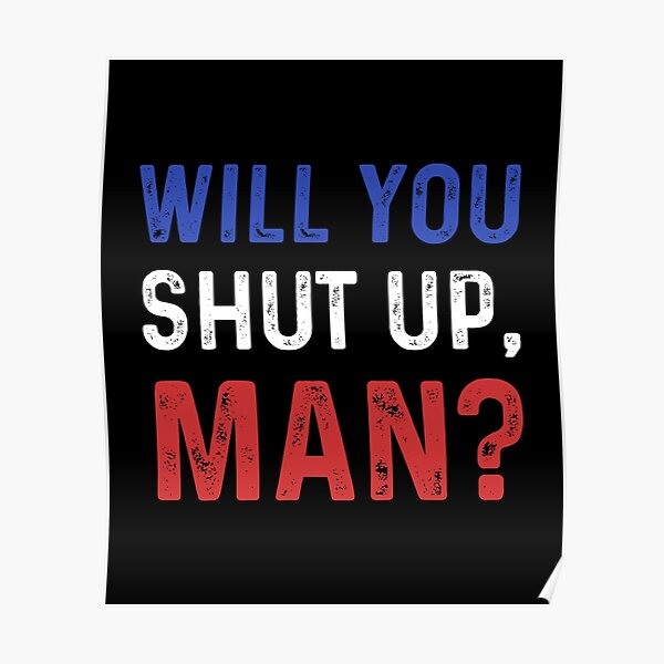 will you shut up man ? Poster