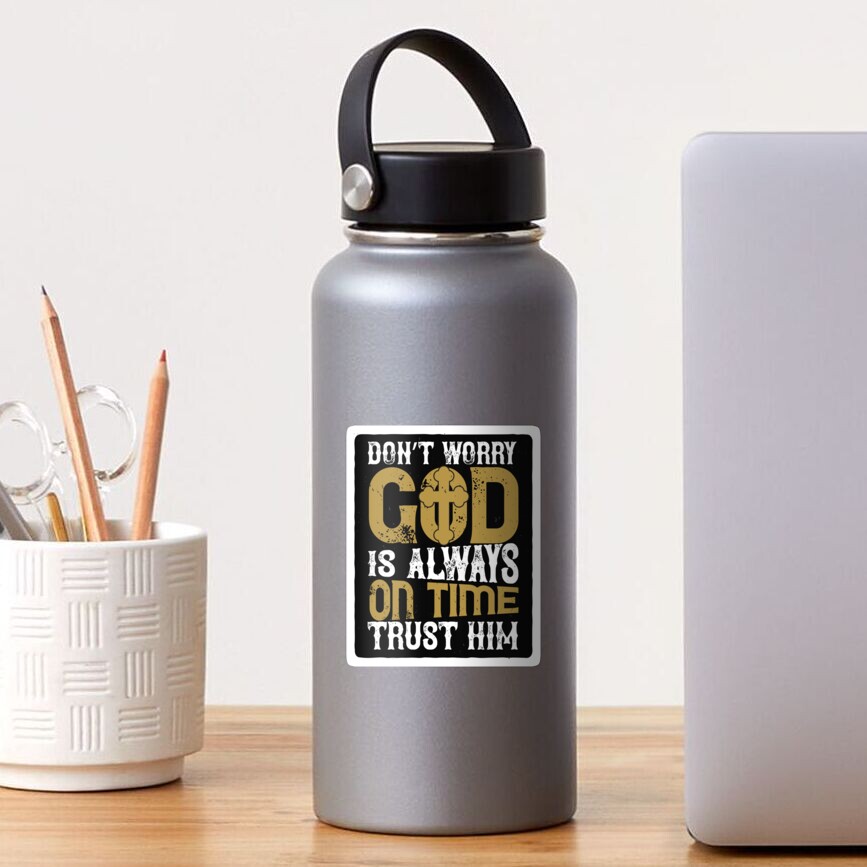  Don t Worry God Is Always On Time Trust Him Sticker For Sale By 