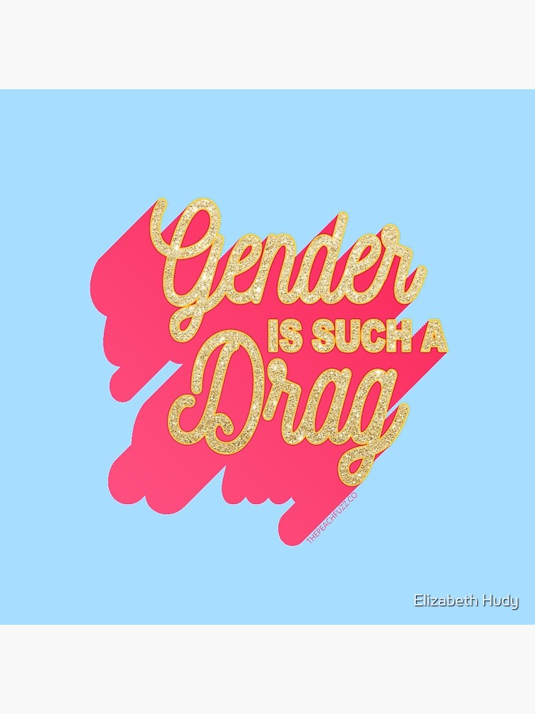 Gender Is Such A Drag - The Peach Fuzz by elizabethhudy
