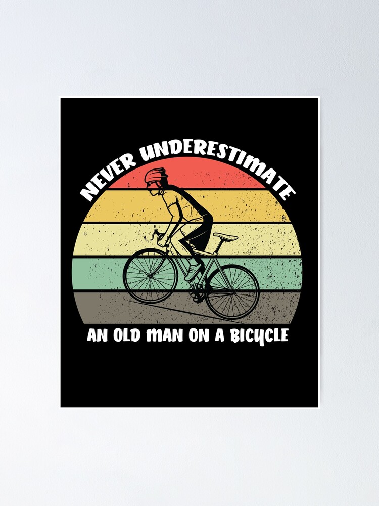 Poster Ne Jamais Sous Estimer Un Vieil Homme Sur Un Velo Velo Cadeau D Anniversaire Mari Papa Cycliste Passionne Par Haithemm Redbubble