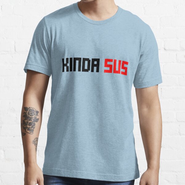 Kinda Sus Kinda Sus Kinda Sus Ts And Merchandise Redbubble