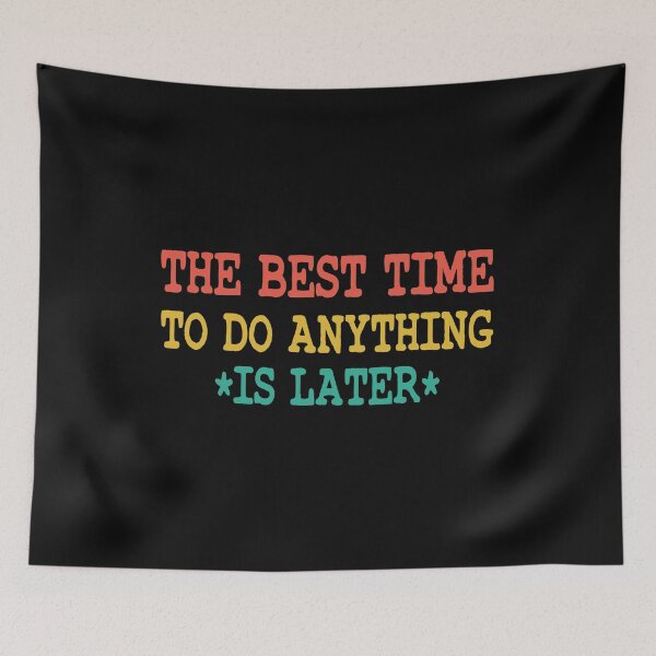 Item preview, The Best Time To Do Anything Is Later designed and sold by ZAstore.