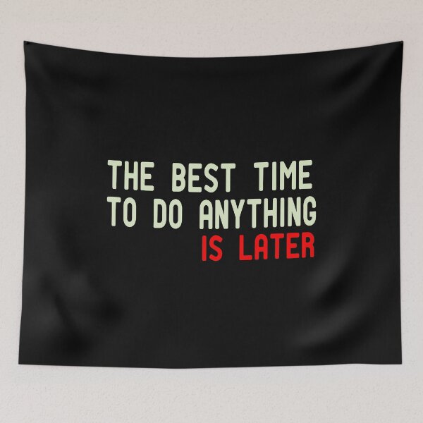 Item preview, The Best Time To Do Anything Is Later designed and sold by ZAstore.