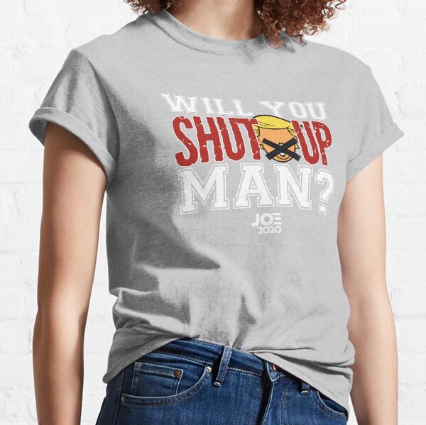 Will You Shut Up Man? Classic T-Shirt