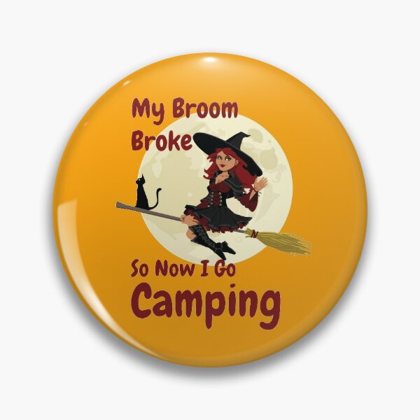 my broom broke so now i go camping