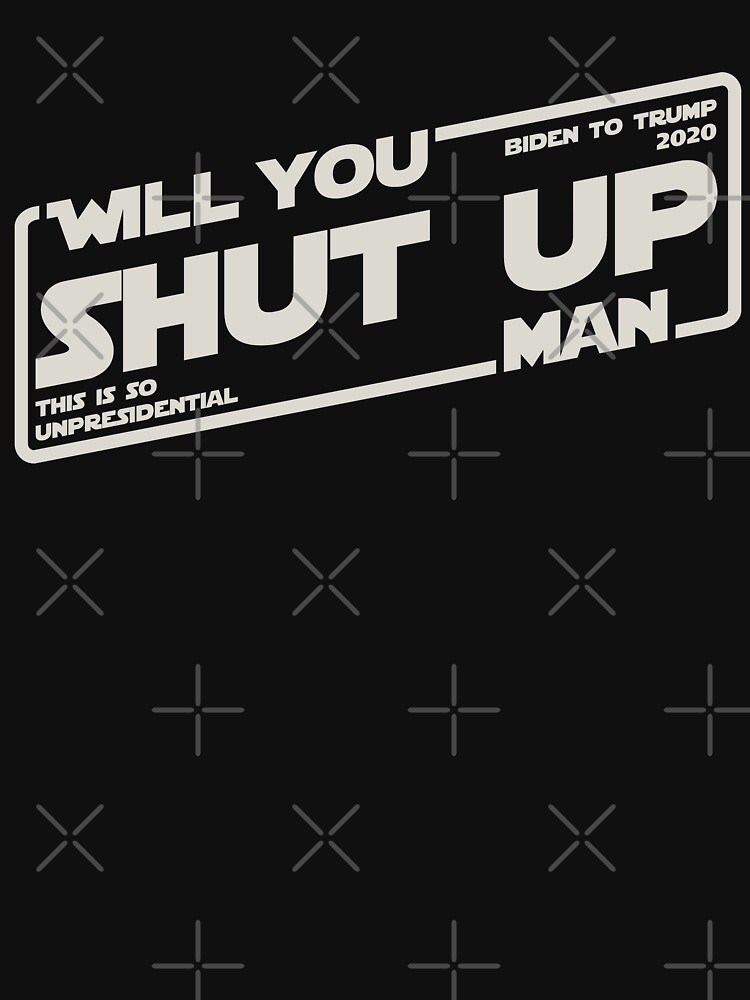 Will you shut up man? This is so unpresidential. (white) by schwartzog